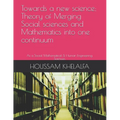 Towards a new science; Theory of Merging Social sciences and Mathematics into one continuum: As a Social Mathematical & Human Engineering Sciences - Paperback