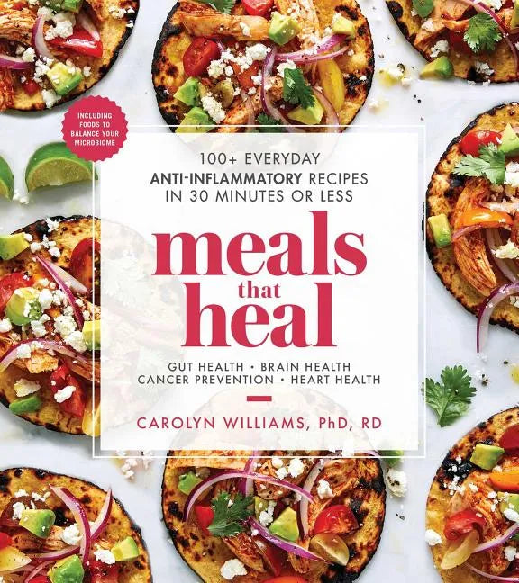 Meals That Heal: 100+ Everyday Anti-Inflammatory Recipes in 30 Minutes or Less: A Cookbook - Paperback