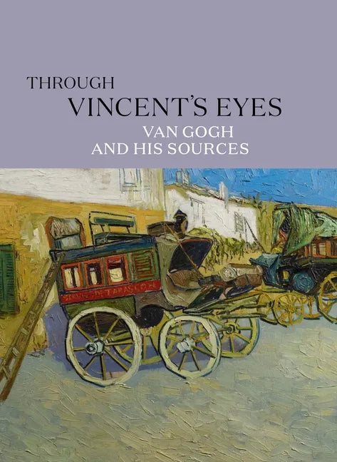 Through Vincent's Eyes: Van Gogh and His Sources - Hardcover