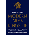 Modern Arab Kingship: Remaking the Ottoman Political Order in the Interwar Middle East - Hardcover