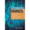 Crossing Wires: Making Sense of Technology, Transhumanism, and Christian Identity - Paperback
