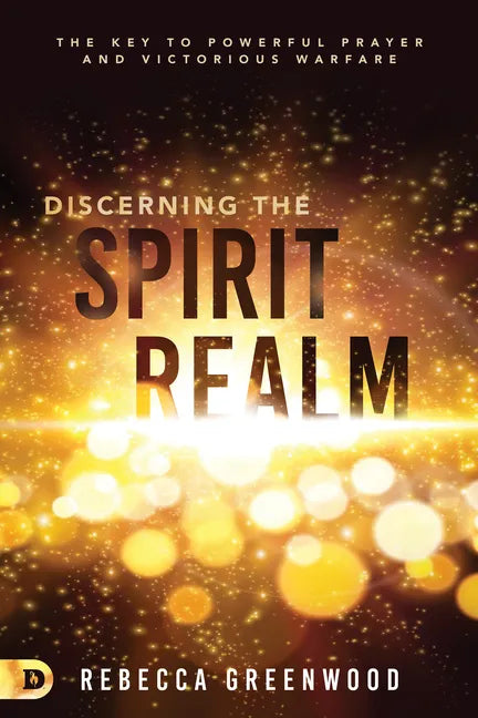 Discerning the Spirit Realm: The Key to Powerful Prayer and Victorious Warfare - Paperback