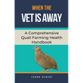 When The Vet Is Away: A Comprehensive Quail Farming Health Handbook - Paperback