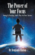 The Power of Your Focus: Seeing and Pursuing God's Plan for Your Success - Paperback