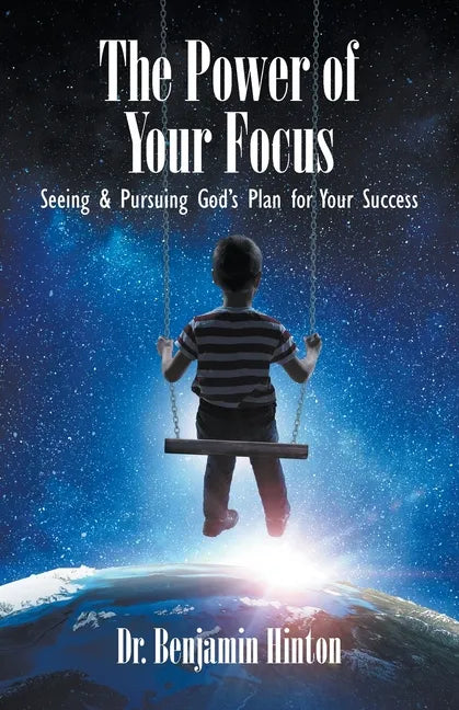 The Power of Your Focus: Seeing and Pursuing God's Plan for Your Success - Paperback