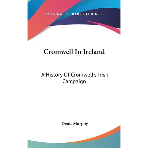 Cromwell In Ireland: A History Of Cromwell's Irish Campaign - Hardcover