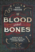 Of Blood and Bones: Working with Shadow Magick & the Dark Moon - Paperback