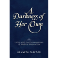 A Darkness of Her Own: Living with the Consequences of Medical Malpractice - Paperback