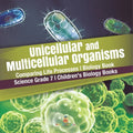Unicellular and Multicellular Organisms Comparing Life Processes Biology Book Science Grade 7 Children's Biology Books - Paperback