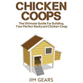 Chicken Coop: Build Your Perfect Chicken Coop Today, In This Chicken Coop Guide For Beginners You Will Learn How To Make A Great DIY - Paperback