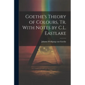 Goethe's Theory of Colours, Tr. With Notes by C.L. Eastlake - Paperback