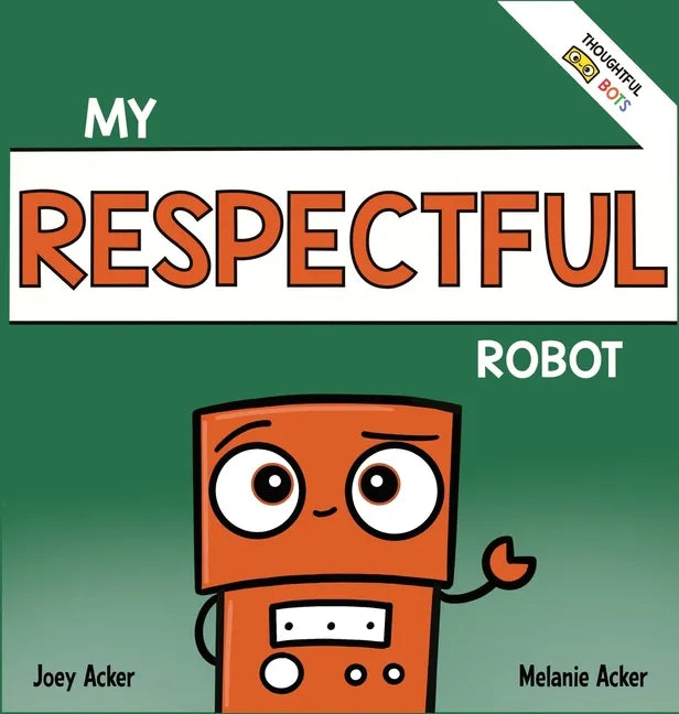 My Respectful Robot: A Children's Social Emotional Learning Book About Manners and Respect - Hardcover