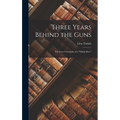Three Years Behind the Guns: The True Chronicles of a "Diddy-Box," - Hardcover