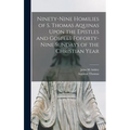Ninety-nine Homilies of S. Thomas Aquinas Upon the Epistles and Gospels Foforty-nine Sundays of the Christian Year - Hardcover