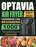 Optavia Air Fryer Cookbook for Beginners 2021-2022: 1000 Days Tasty and Healthy Optavia Air Fryer Recipes to Help You Keep Healthy and Lose Weight Qui - Paperback