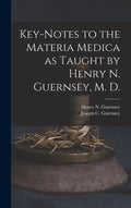 Key-notes to the Materia Medica as Taught by Henry N. Guernsey, M. D. - Hardcover
