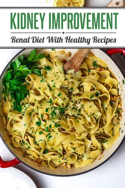 Kidney Improvement: Renal Diet With Healthy Recipes: Renal Diet Cookbook - Paperback