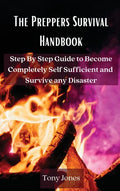 The Preppers Survival Handbook: Step By Step Guide to Become Completely Self Sufficient and Survive any Disaster - Hardcover