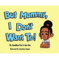 But Mommy, I Don't Want To! - Hardcover