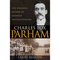 Charles Fox Parham: The Unlikely Father of Modern Pentecostalism - Paperback