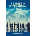 A Career In International Trade: Living the Dream - Hardcover