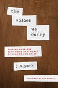 The Voices We Carry: Finding Your One True Voice in a World of Clamor and Noise - Paperback