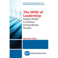 The HOW of Leadership: Inspire People to Achieve Extraordinary Results - Paperback