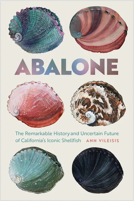 Abalone: The Remarkable History and Uncertain Future of California's Iconic Shellfish - Paperback