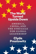 The World Turned Upside Down: America, China, and the Struggle for Global Leadership - Hardcover