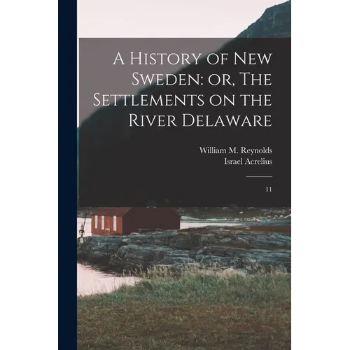 A History of New Sweden: or, The Settlements on the River Delaware: 11 - Paperback