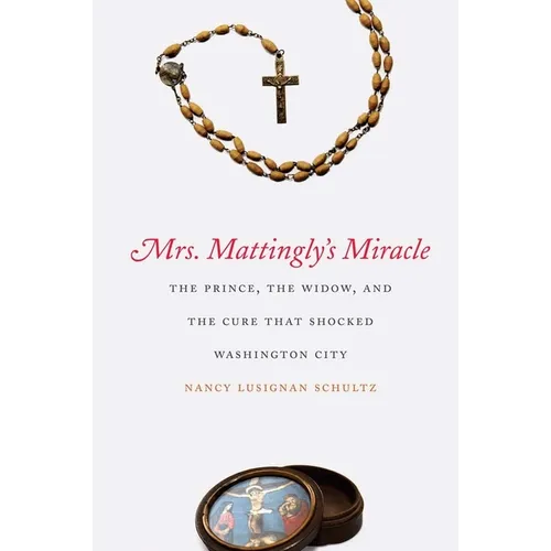 Mrs. Mattingly's Miracle: The Prince, the Widow, and the Cure That Shocked Washington City - Paperback