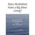 Does Alcoholism Have a Big Silver Lining?: Does the Alcoholic Hit Rock Bottom Earlier Than Others Do? - Paperback