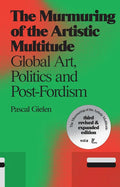 The Murmuring of the Artistic Multitude: Global Art, Politics and Post-Fordism - Paperback