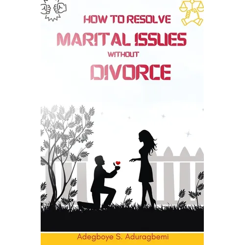 How to Resolve Marital Issues Without Divorce: Proficient Advice on Conquering Obstacles and Reinstating Your Marriage - Paperback