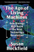 The Age of Living Machines: How Biology Will Build the Next Technology Revolution - Paperback