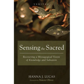 Sensing the Sacred: Recovering a Mystagogical Vision of Knowledge and Salvation - Paperback