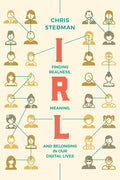Irl: Finding Realness, Meaning, and Belonging in Our Digital Lives - Hardcover