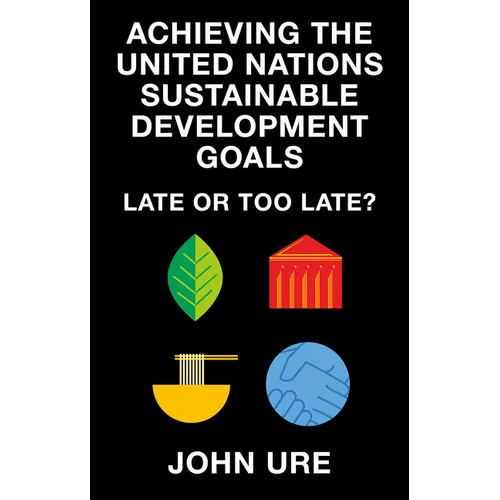 Achieving the United Nations Sustainable Development Goals: Late or Too Late? - Paperback