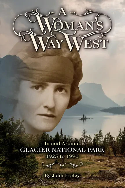 A Woman's Way West: In and Around Glacier National Park, 1925-1990 - Paperback