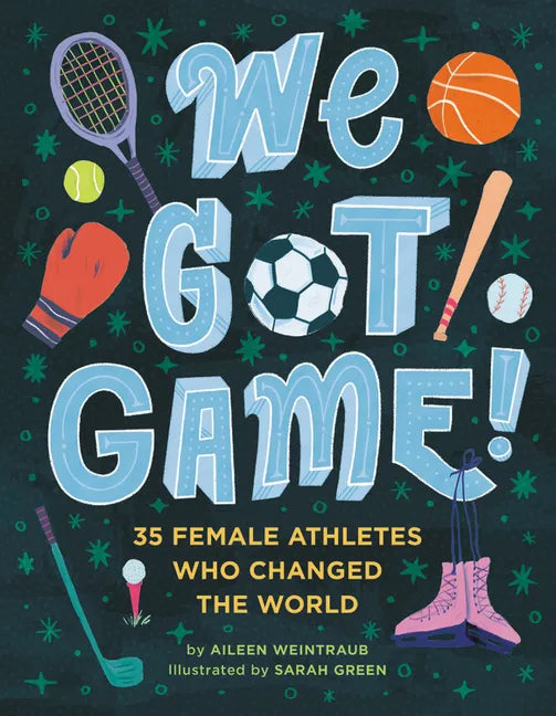 We Got Game!: 35 Female Athletes Who Changed the World - Hardcover
