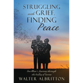 Struggling with Grief, Finding Peace: One Man's Journey through the Valley of Sorrow - Paperback