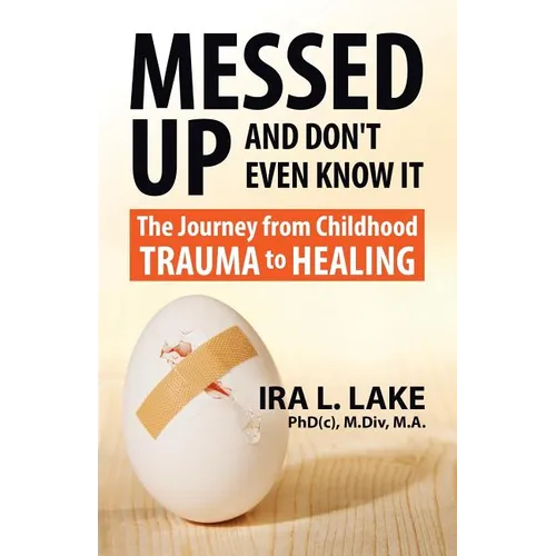 Messed Up and Don't Even Know It: The Journey from Childhood Trauma to Healing - Paperback