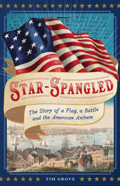 Star-Spangled: The Story of a Flag, a Battle, and the American Anthem - Hardcover