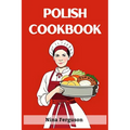 Polish Cookbook: A Flavorful Journey Through Traditional Polish Cuisine (2023 Guide for Beginners) - Paperback