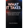 What It Takes: Things a Canadian Police Officer Wants You to Know About His Job - Hardcover