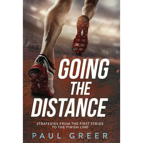 Going the Distance: Strategies from the First Stride to the Finish Line - Hardcover