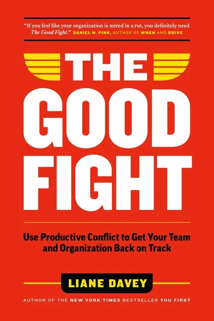 The Good Fight: Use Productive Conflict to Get Your Team and Organization Back on Track - Hardcover