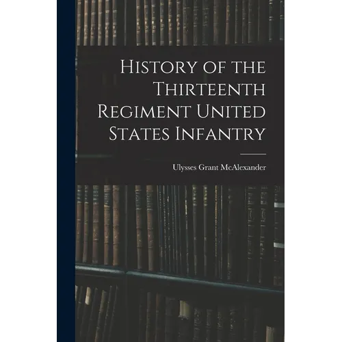 History of the Thirteenth Regiment United States Infantry - Paperback