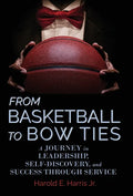 From Basketball to Bow Ties: A Journey in Leadership, Self-Discovery, and Success through Service - Hardcover