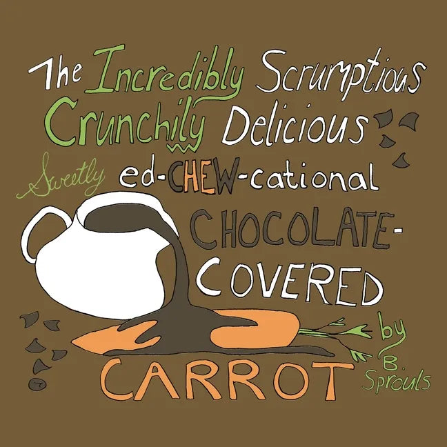 The Incredibly Scrumptious, Crunchily Delicious, Sweetly Ed-chew-cational Chocolate-Covered Carrot - Paperback